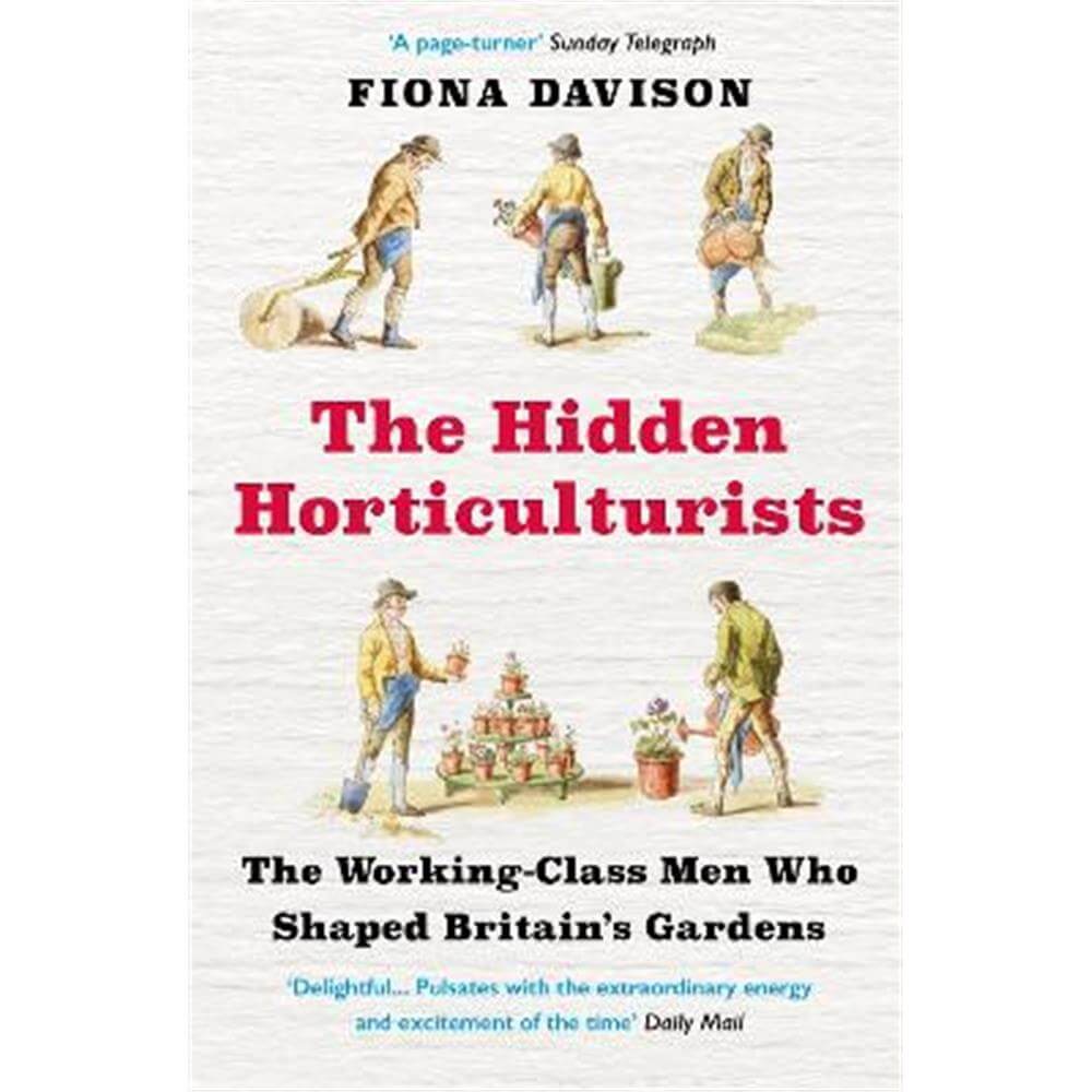 The Hidden Horticulturists: The Working-Class Men Who Shaped Britain's Gardens (Paperback) - Fiona Davison